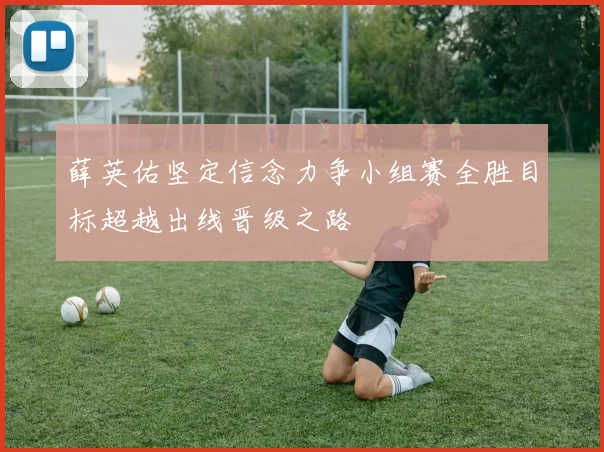 薛英佑坚定信念力争小组赛全胜目标超越出线晋级之路