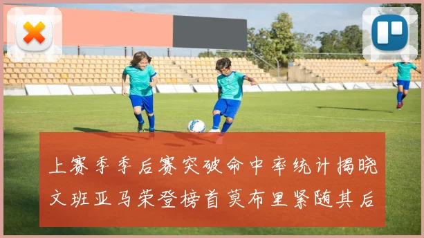 上赛季季后赛突破命中率统计揭晓文班亚马荣登榜首莫布里紧随其后